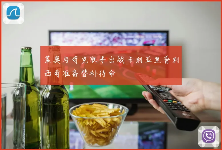 莱奥与奇克联手出战卡利亚里普利西奇准备替补待命