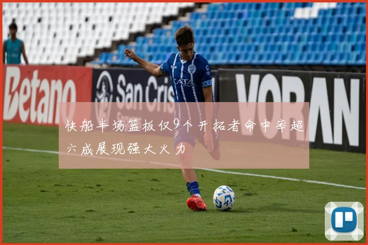 快船半场篮板仅9个开拓者命中率超六成展现强大火力