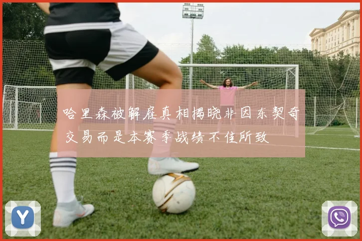 哈里森被解雇真相揭晓非因东契奇交易而是本赛季战绩不佳所致